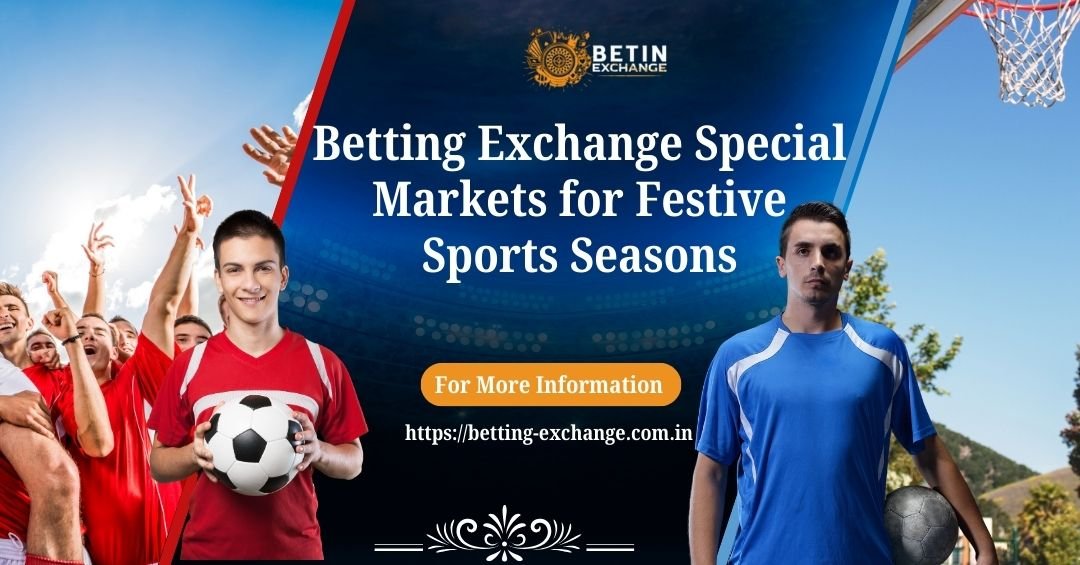 Betting Exchange Special Markets for Festive Sports Seasons